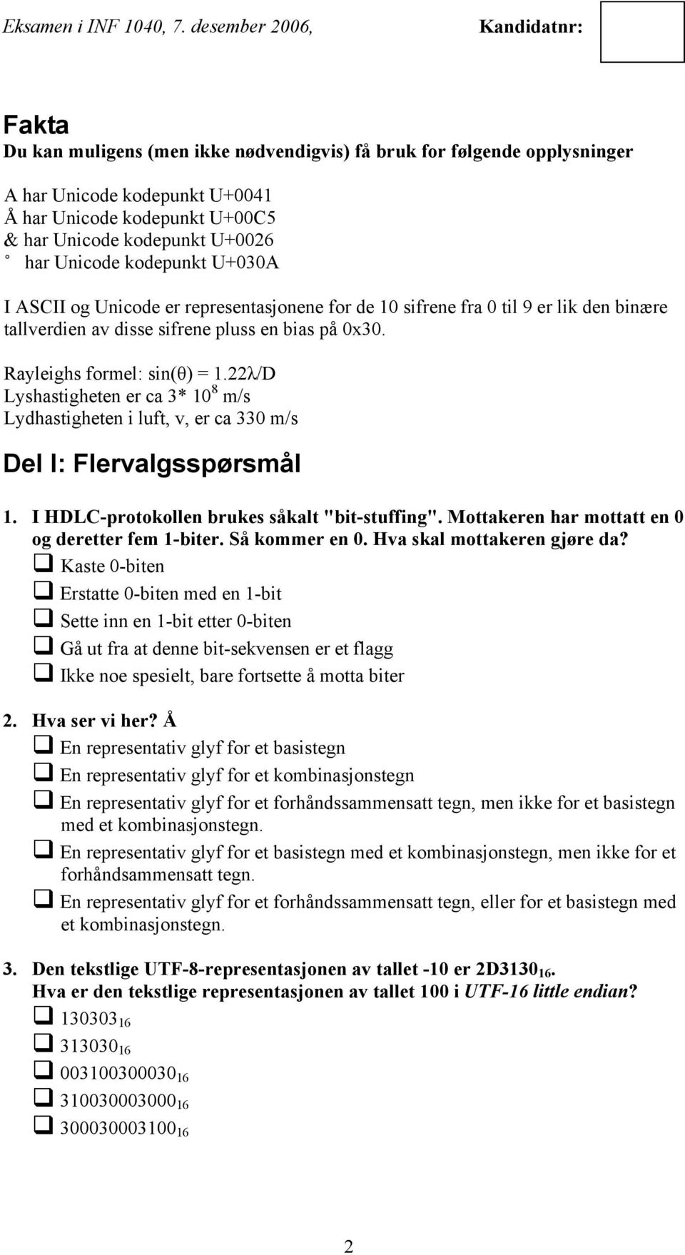 22λ/D Lyshastigheten er ca 3* 10 8 m/s Lydhastigheten i luft, v, er ca 330 m/s Del I: Flervalgsspørsmål 1. I HDLC-protokollen brukes såkalt "bit-stuffing".