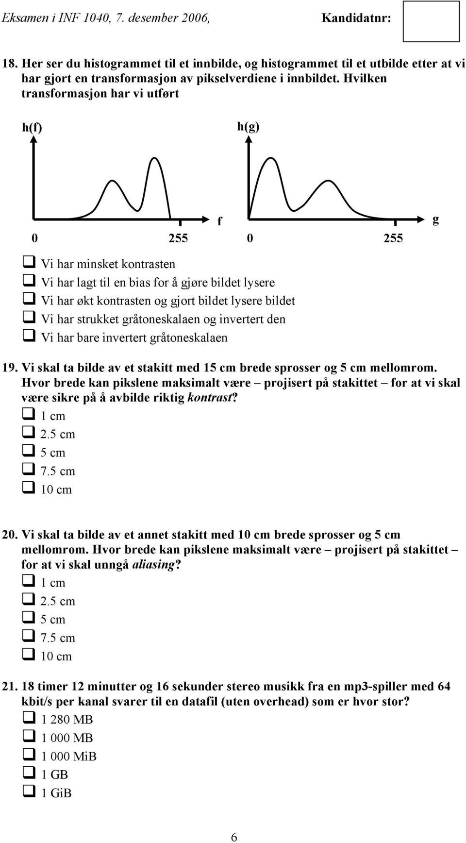 strukket gråtoneskalaen og invertert den Vi har bare invertert gråtoneskalaen 19. Vi skal ta bilde av et stakitt med 15 cm brede sprosser og 5 cm mellomrom.