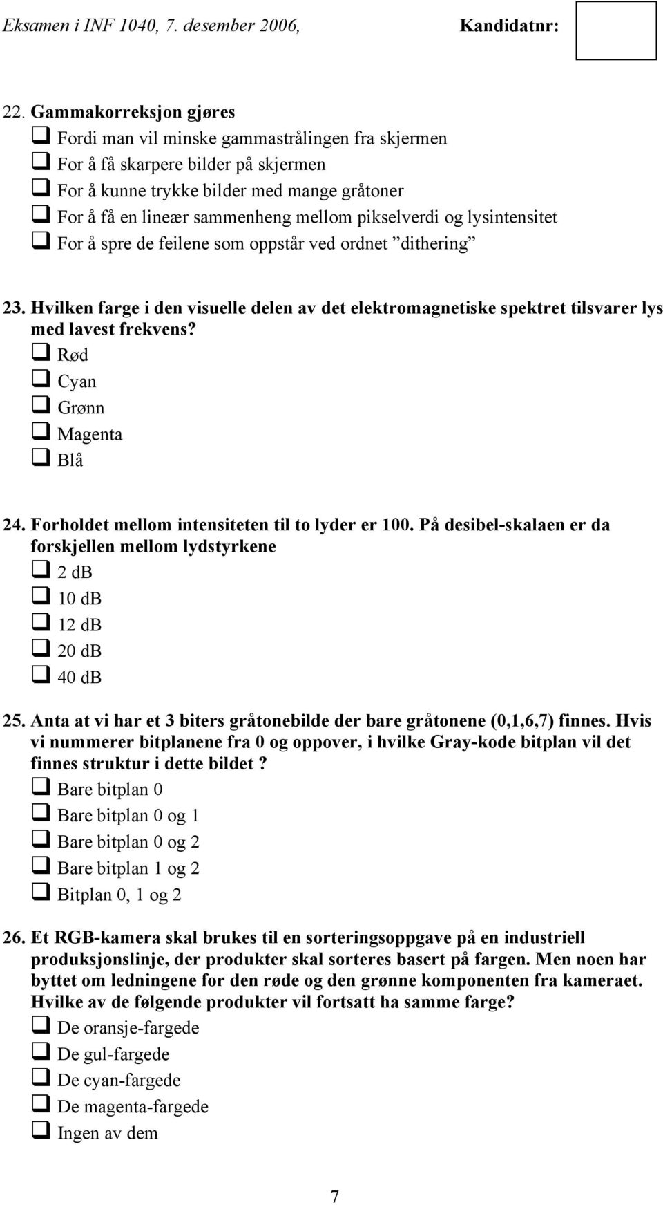 Rød Cyan Grønn Magenta Blå 24. Forholdet mellom intensiteten til to lyder er 100. På desibel-skalaen er da forskjellen mellom lydstyrkene 2 db 10 db 12 db 20 db 40 db 25.