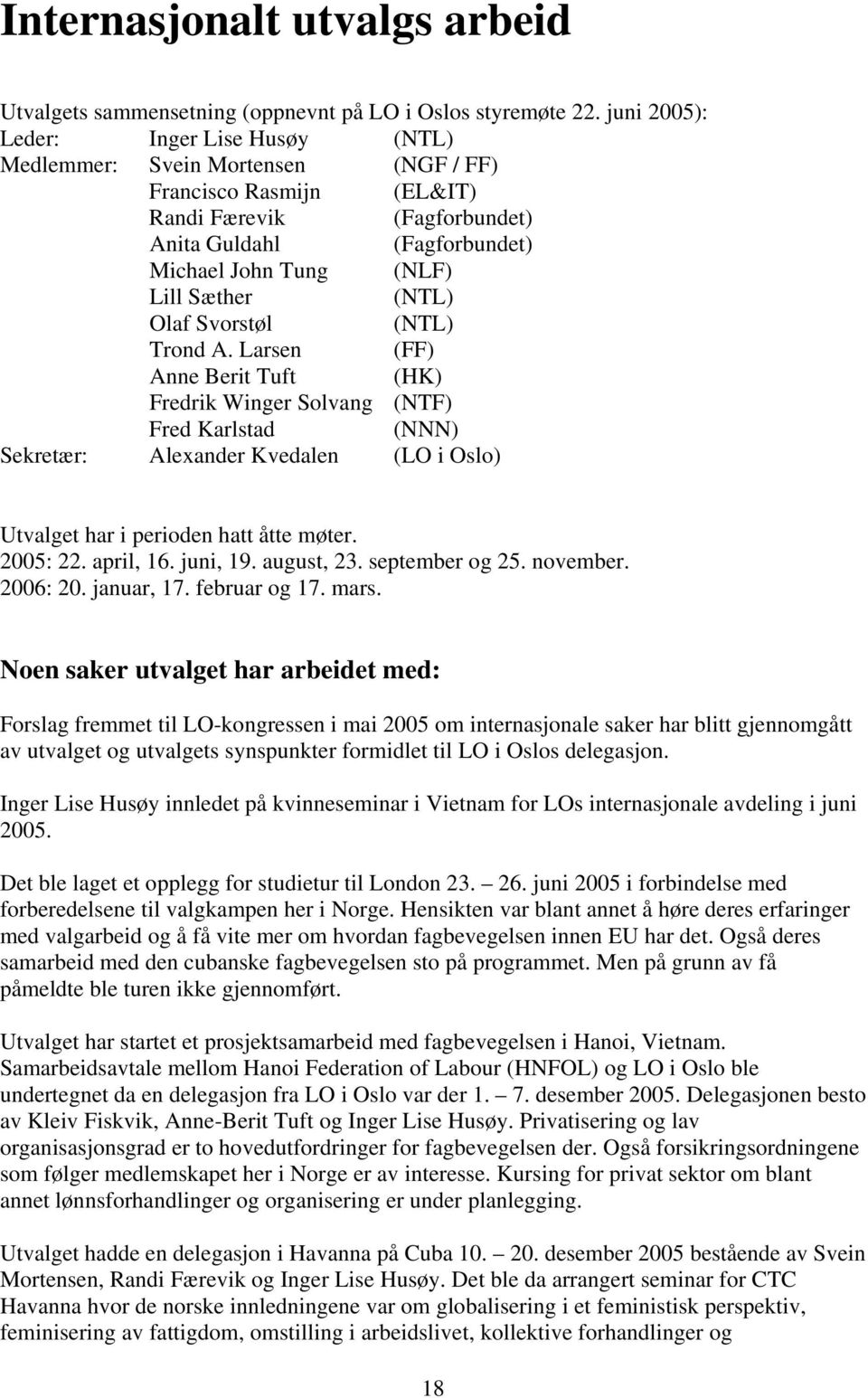 (NTL) Olaf Svorstøl (NTL) Trond A. Larsen (FF) Anne Berit Tuft (HK) Fredrik Winger Solvang (NTF) Fred Karlstad (NNN) Sekretær: Alexander Kvedalen (LO i Oslo) Utvalget har i perioden hatt åtte møter.