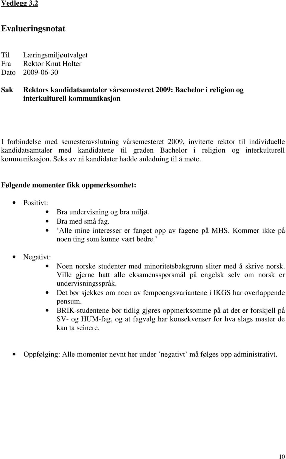 med semesteravslutning vårsemesteret 2009, inviterte rektor til individuelle kandidatsamtaler med kandidatene til graden Bachelor i religion og interkulturell kommunikasjon.