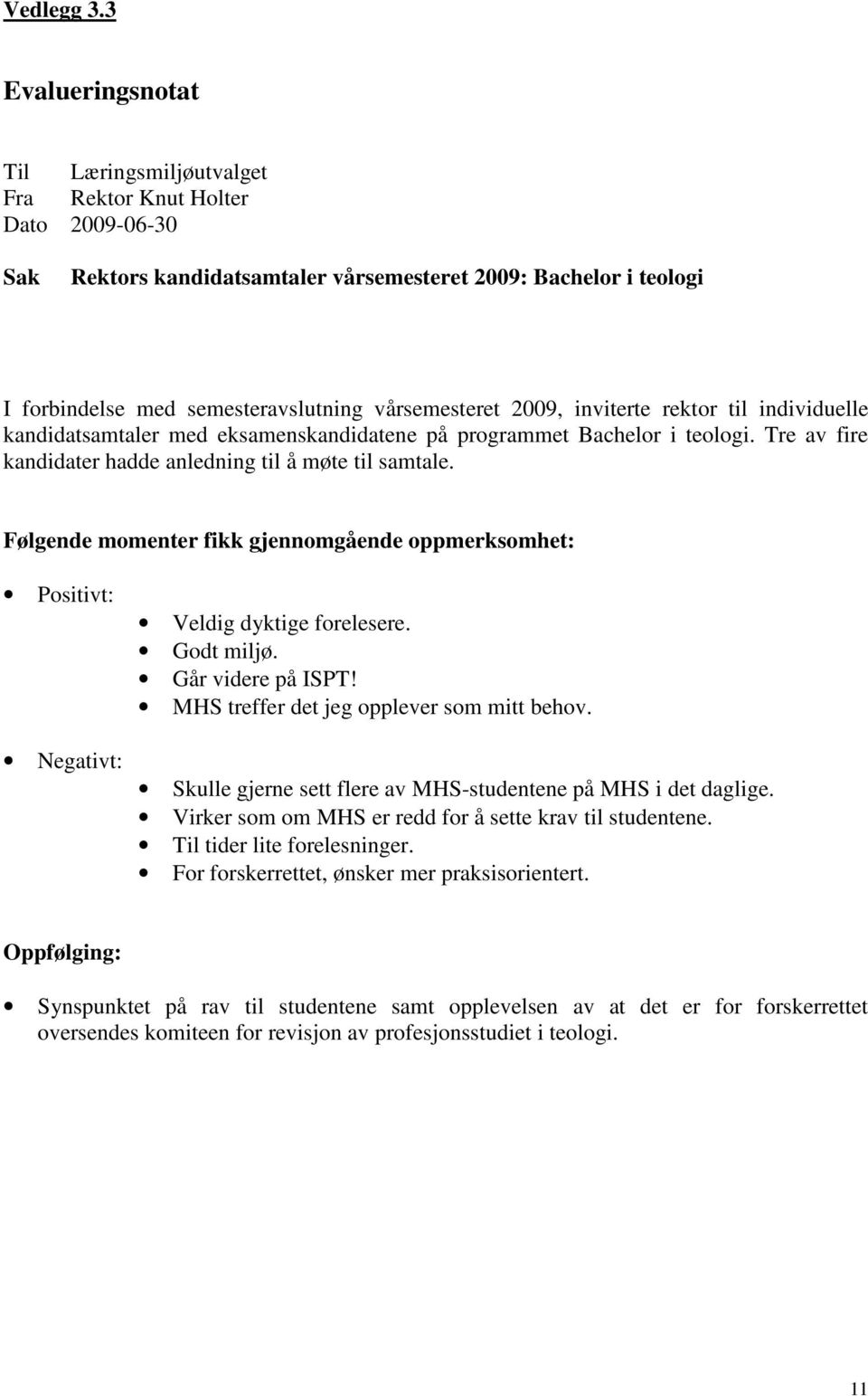 vårsemesteret 2009, inviterte rektor til individuelle kandidatsamtaler med eksamenskandidatene på programmet Bachelor i teologi. Tre av fire kandidater hadde anledning til å møte til samtale.