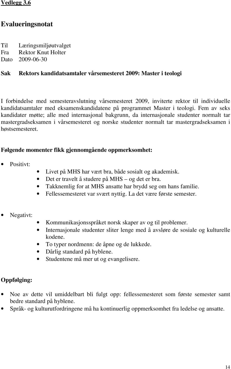 2009, inviterte rektor til individuelle kandidatsamtaler med eksamenskandidatene på programmet Master i teologi.