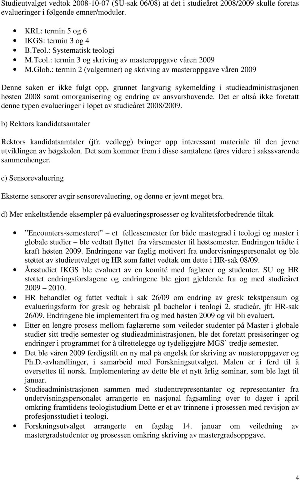 : termin 2 (valgemner) og skriving av masteroppgave våren 2009 Denne saken er ikke fulgt opp, grunnet langvarig sykemelding i studieadministrasjonen høsten 2008 samt omorganisering og endring av