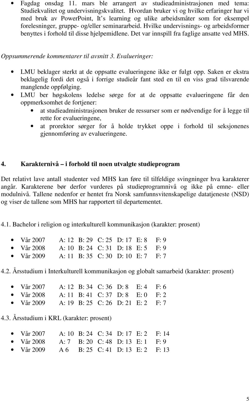 Hvilke undervisnings- og arbeidsformer benyttes i forhold til disse hjelpemidlene. Det var innspill fra faglige ansatte ved MHS. Oppsummerende kommentarer til avsnitt 3.