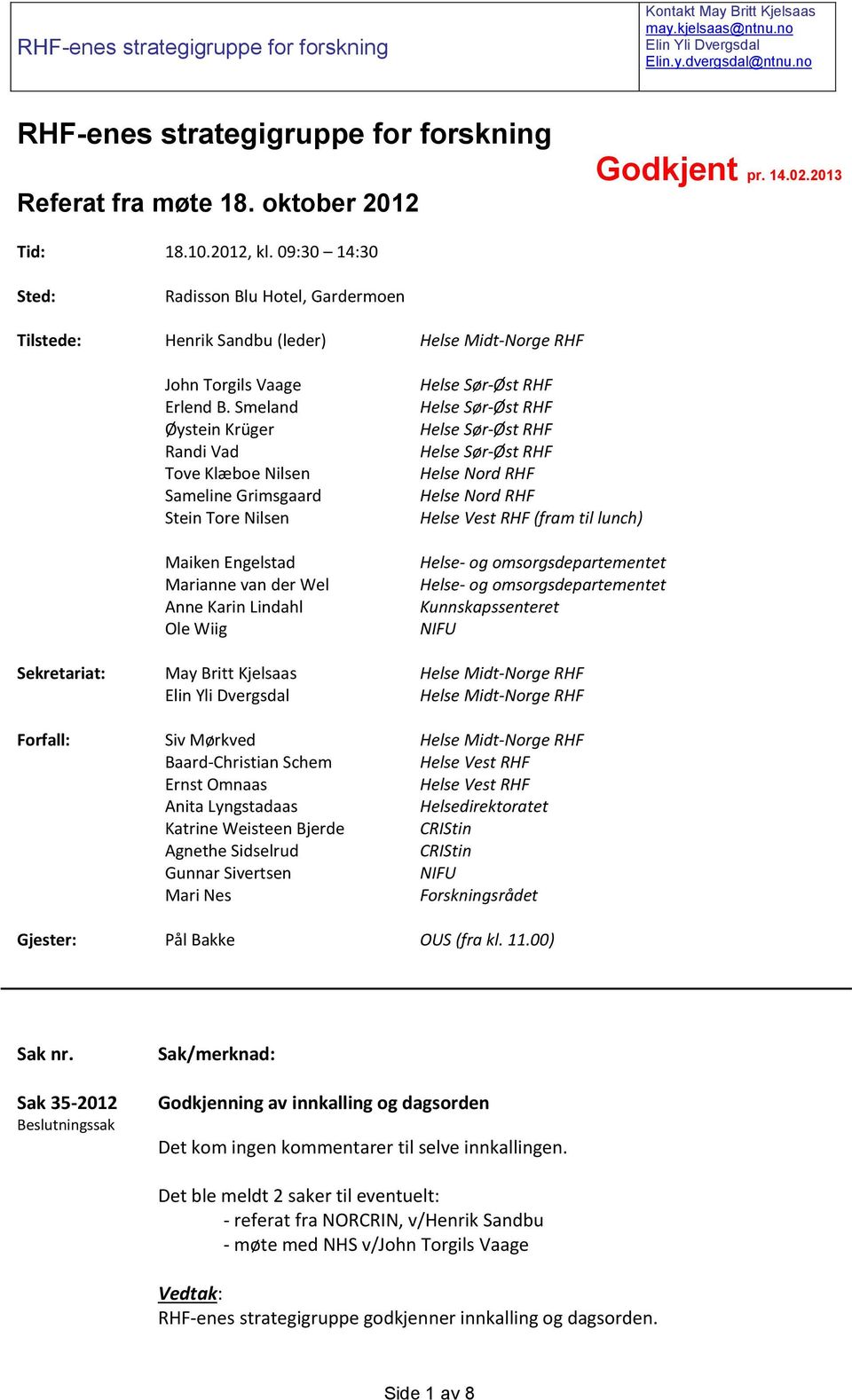 Smeland Øystein Krüger Randi Vad Tove Klæboe Nilsen Sameline Grimsgaard Stein Tore Nilsen Maiken Engelstad Marianne van der Wel Anne Karin Lindahl Ole Wiig Helse Sør-Øst RHF Helse Sør-Øst RHF Helse