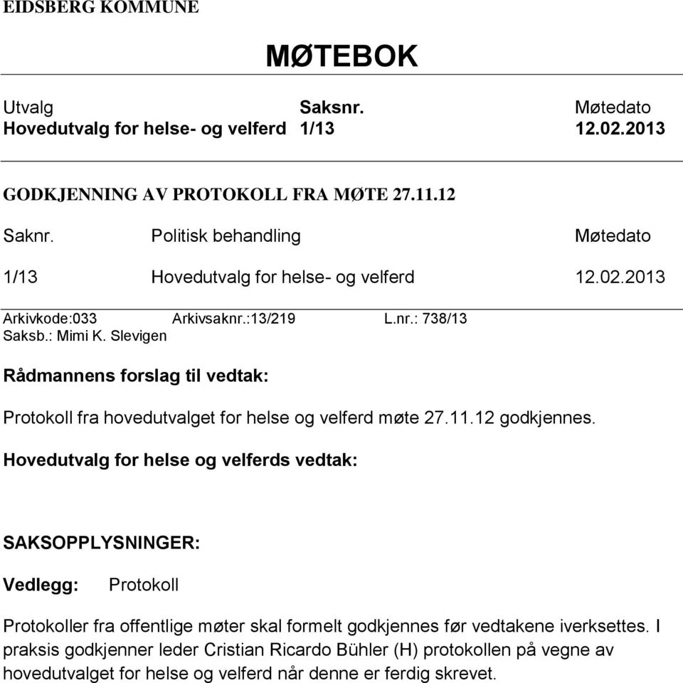 Slevigen Rådmannens forslag til vedtak: Protokoll fra hovedutvalget for helse og velferd møte 27.11.12 godkjennes.