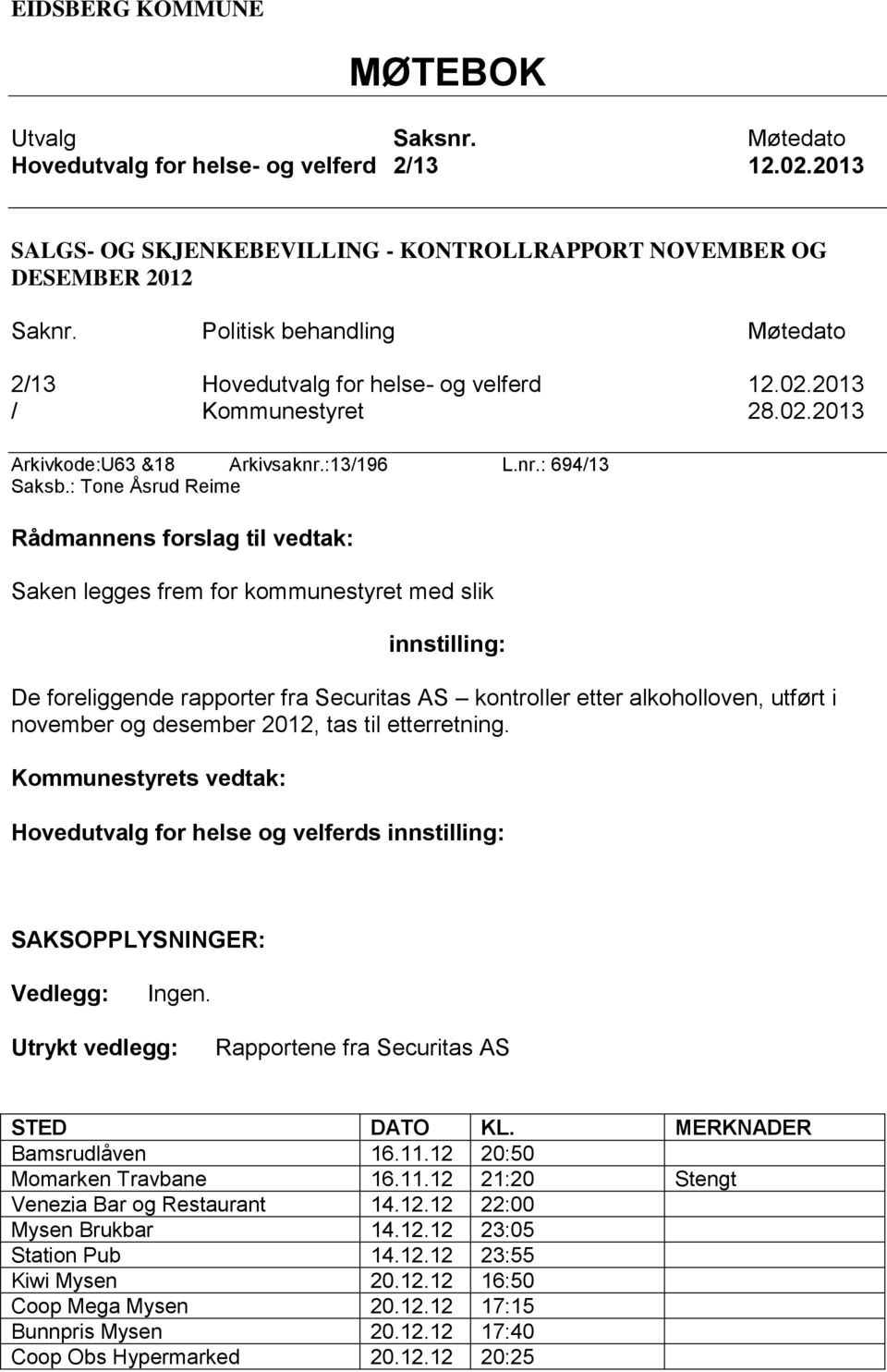 : Tone Åsrud Reime Rådmannens forslag til vedtak: Saken legges frem for kommunestyret med slik innstilling: De foreliggende rapporter fra Securitas AS kontroller etter alkoholloven, utført i november