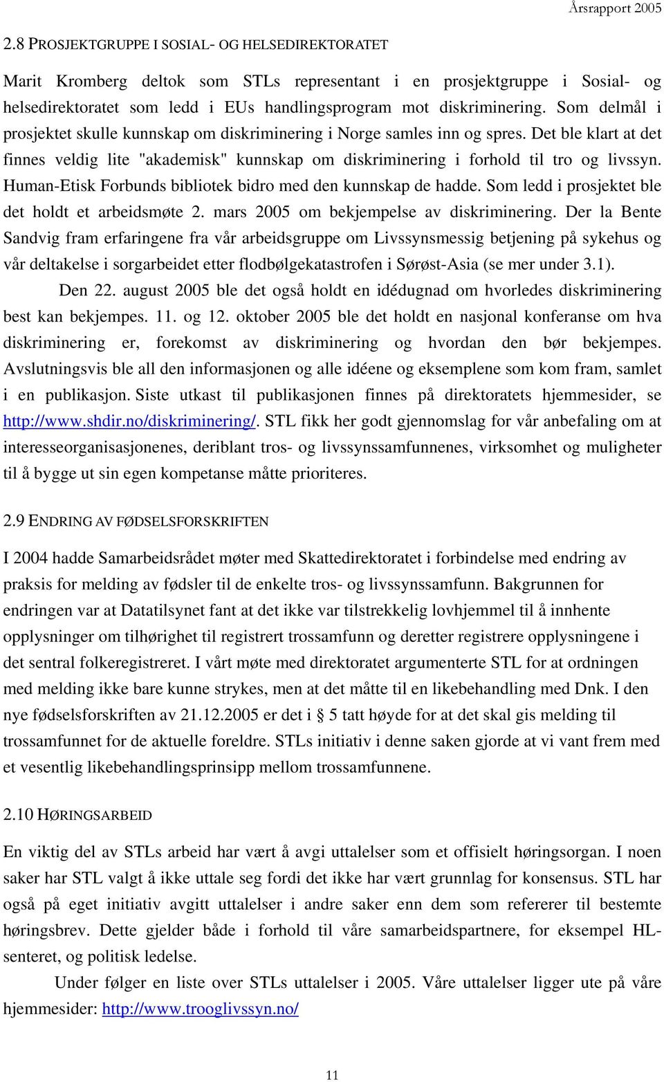 Human-Etisk Forbunds bibliotek bidro med den kunnskap de hadde. Som ledd i prosjektet ble det holdt et arbeidsmøte 2. mars 2005 om bekjempelse av diskriminering.