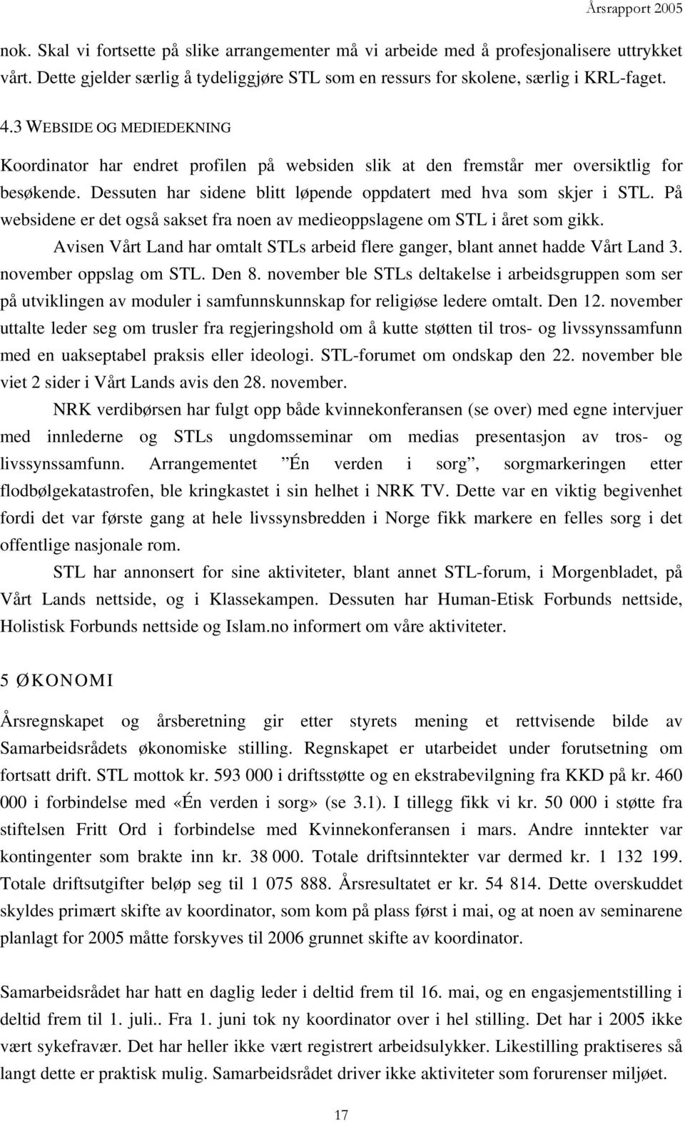 På websidene er det også sakset fra noen av medieoppslagene om STL i året som gikk. Avisen Vårt Land har omtalt STLs arbeid flere ganger, blant annet hadde Vårt Land 3. november oppslag om STL. Den 8.