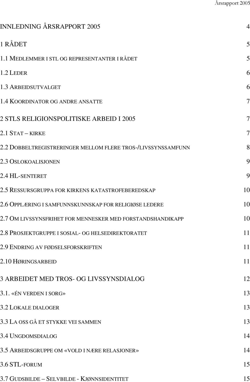 6 OPPLÆRING I SAMFUNNSKUNNSKAP FOR RELIGIØSE LEDERE 10 2.7 OM LIVSSYNSFRIHET FOR MENNESKER MED FORSTANDSHANDIKAPP 10 2.8 PROSJEKTGRUPPE I SOSIAL- OG HELSEDIREKTORATET 11 2.