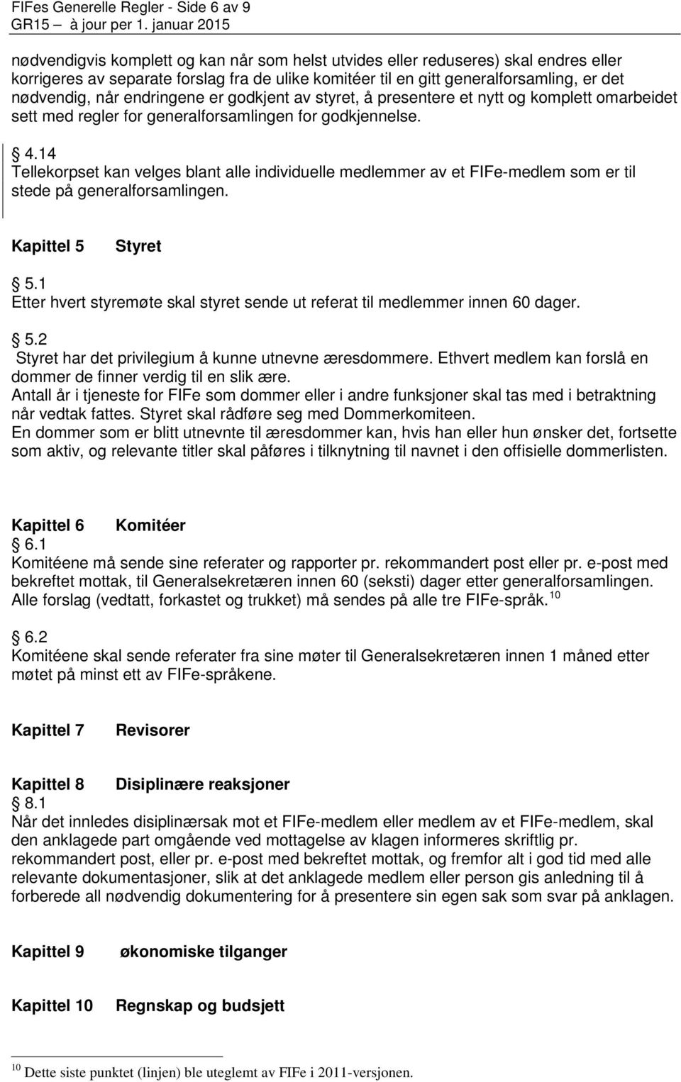 14 Tellekorpset kan velges blant alle individuelle medlemmer av et FIFe-medlem som er til stede på generalforsamlingen. Kapittel 5 Styret 5.