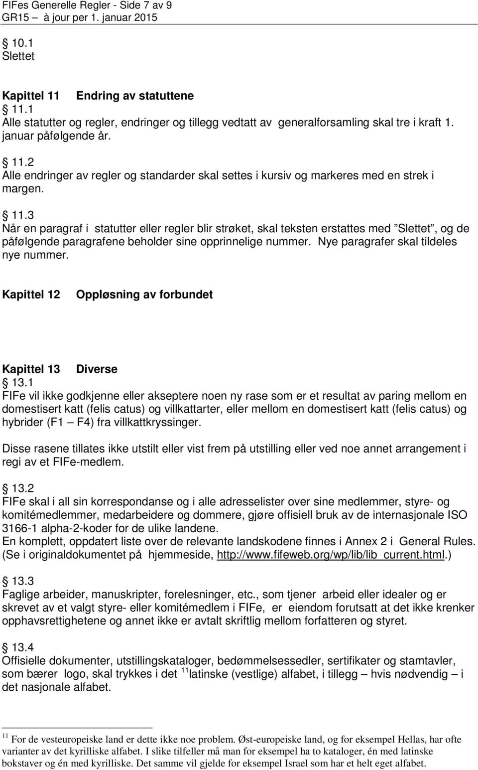 Nye paragrafer skal tildeles nye nummer. Kapittel 12 Oppløsning av forbundet Kapittel 13 Diverse 13.