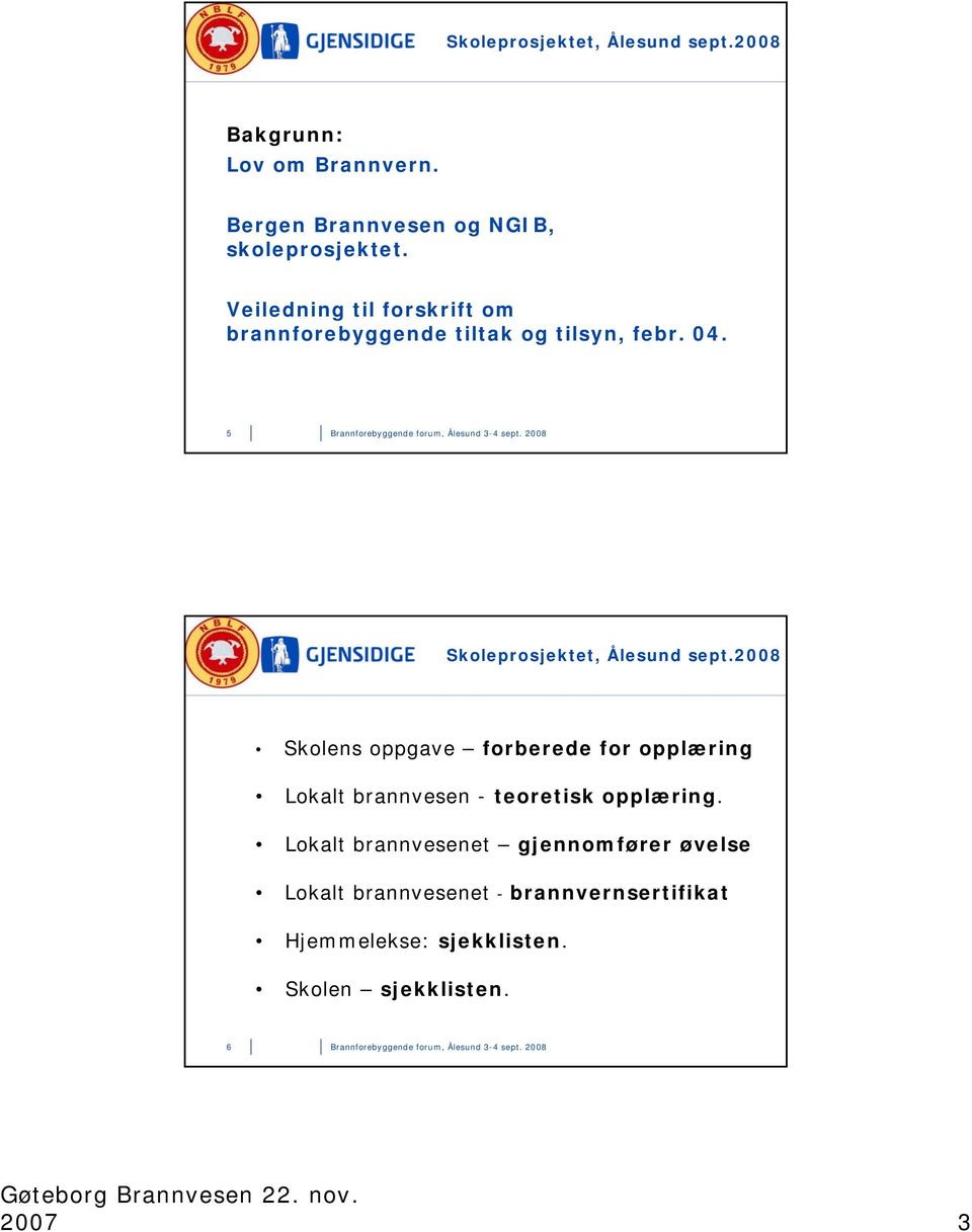 28 Skolens oppgave forberede for opplæring Lokalt brannvesen - teoretisk opplæring.