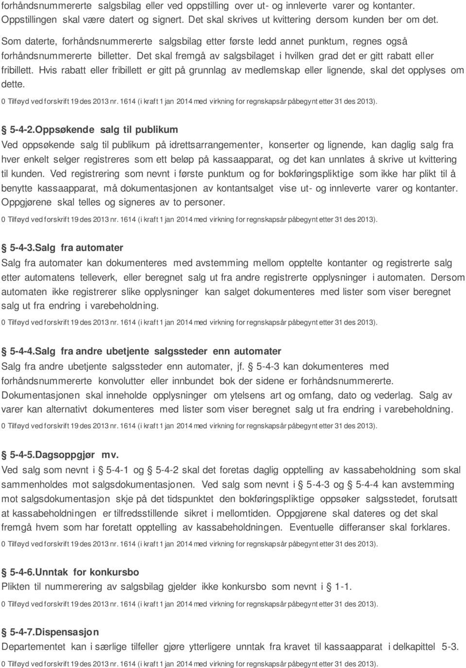 Det skal fremgå av salgsbilaget i hvilken grad det er gitt rabatt eller fribillett. Hvis rabatt eller fribillett er gitt på grunnlag av medlemskap eller lignende, skal det opplyses om dette. 5-4-2.