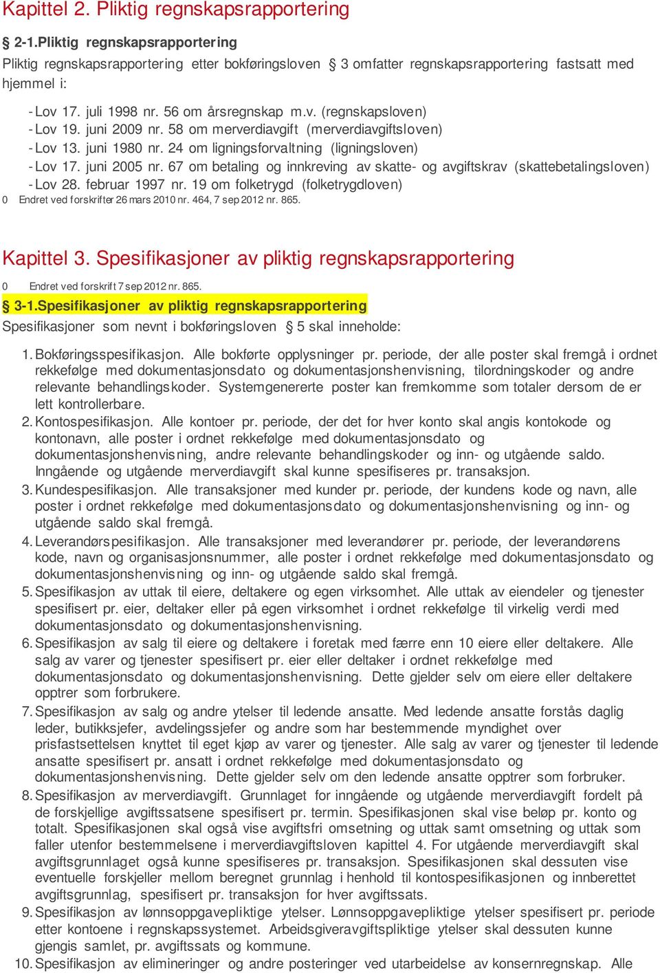 juni 2005 nr. 67 om betaling og innkreving av skatte- og avgiftskrav (skattebetalingsloven) - Lov 28. februar 1997 nr. 19 om folketrygd (folketrygdloven) 0 Endret ved forskrifter 26 mars 2010 nr.