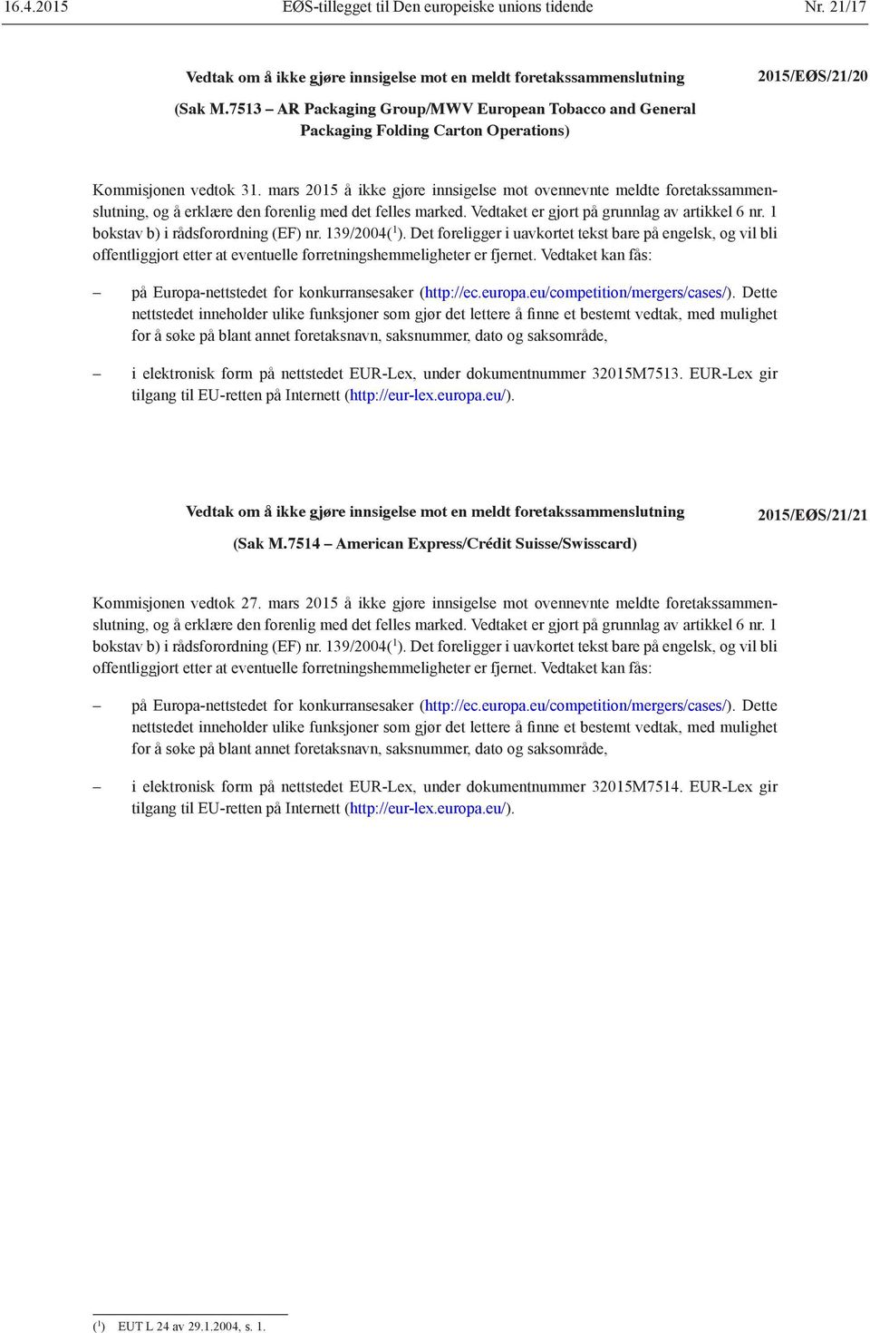 mars 2015 å ikke gjøre innsigelse mot ovennevnte meldte foretakssammenslutning, og å erklære den forenlig med det felles marked. Vedtaket er gjort på grunnlag av artikkel 6 nr.