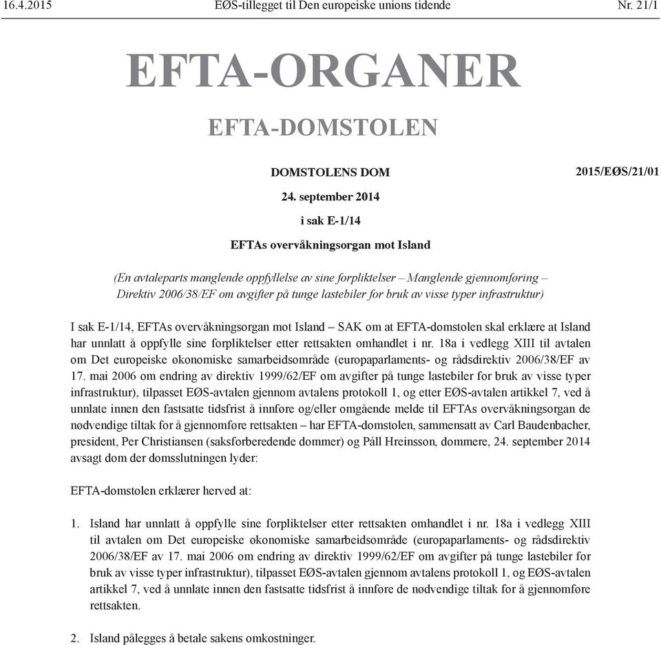 for bruk av visse typer infrastruktur) I sak E-1/14, EFTAs overvåkningsorgan mot Island SAK om at EFTA-domstolen skal erklære at Island har unnlatt å oppfylle sine forpliktelser etter rettsakten