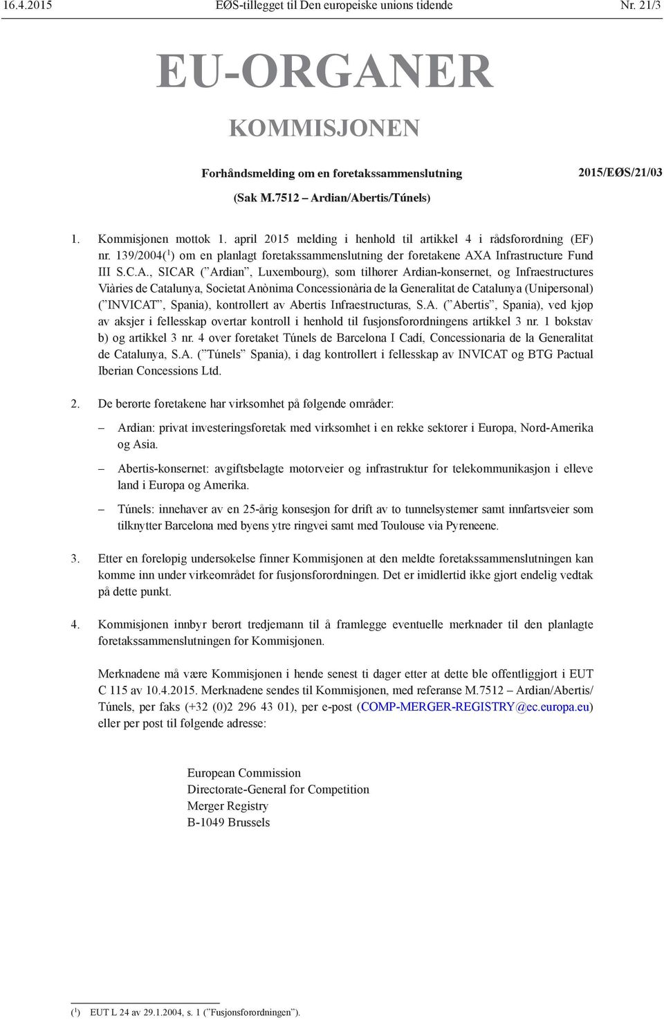 A Infrastructure Fund III S.C.A., SICAR ( Ardian, Luxembourg), som tilhører Ardian-konsernet, og Infraestructures Viàries de Catalunya, Societat Anònima Concessionària de la Generalitat de Catalunya