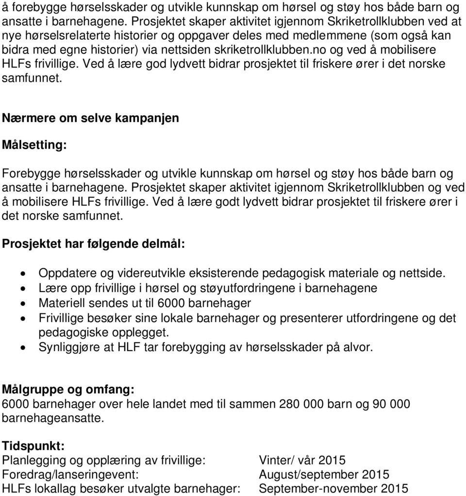 no og ved å mobilisere HLFs frivillige. Ved å lære god lydvett bidrar prosjektet til friskere ører i det norske samfunnet.