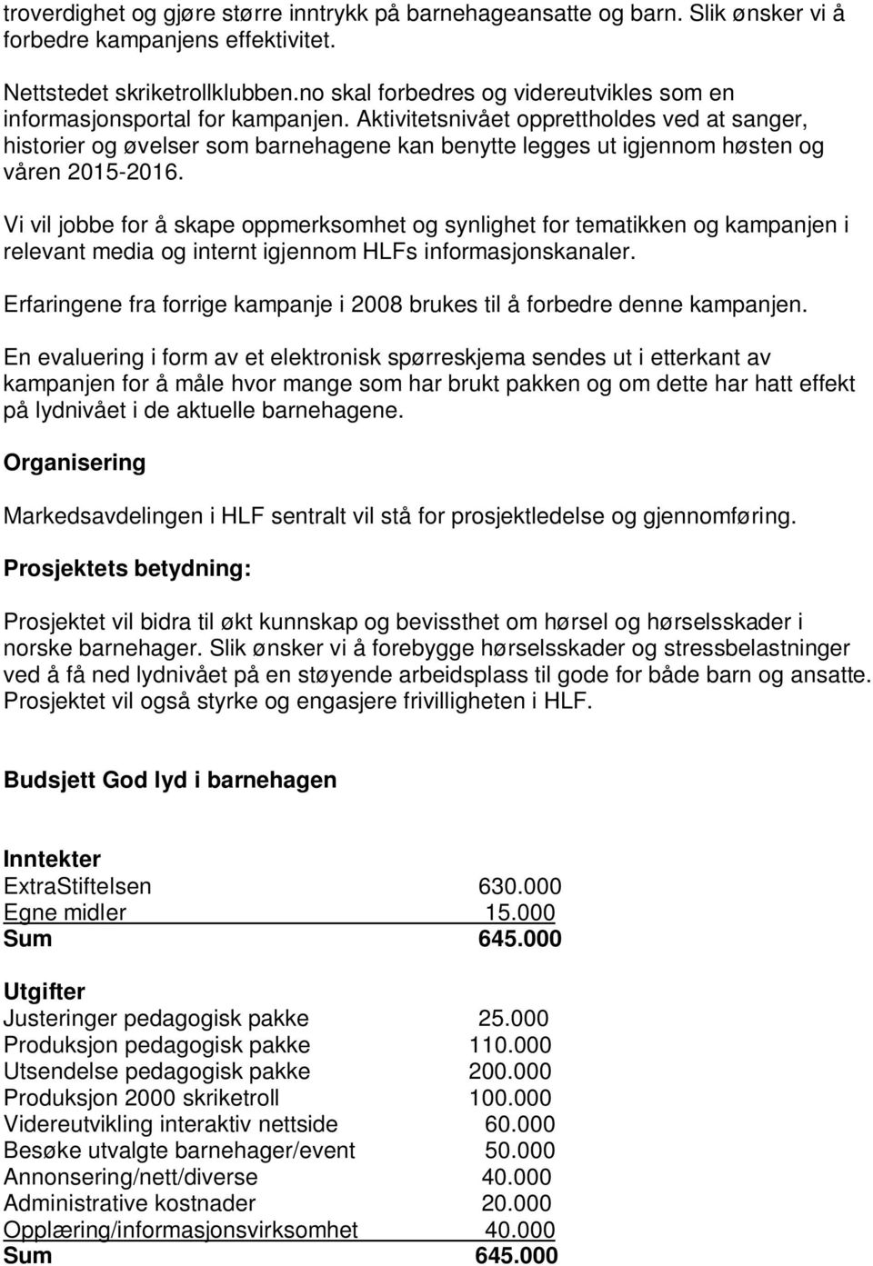 Aktivitetsnivået opprettholdes ved at sanger, historier og øvelser som barnehagene kan benytte legges ut igjennom høsten og våren 2015-2016.