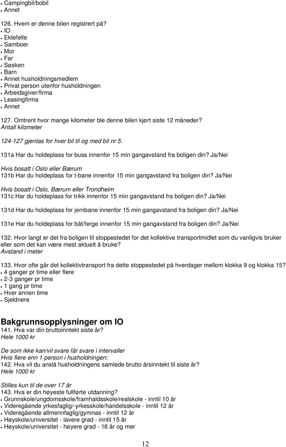 131a Har du holdeplass for buss innenfor 15 min gangavstand fra boligen din? Hvis bosatt i Oslo eller Bærum 131b Har du holdeplass for t-bane innenfor 15 min gangavstand fra boligen din?