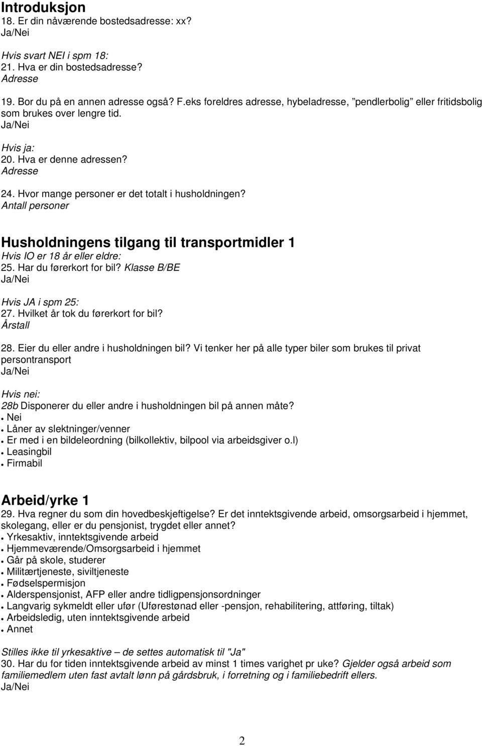 Antall personer Husholdningens tilgang til transportmidler 1 Hvis IO er 18 år eller eldre: 25. Har du førerkort for bil? Klasse B/BE Hvis JA i spm 25: 27. Hvilket år tok du førerkort for bil?