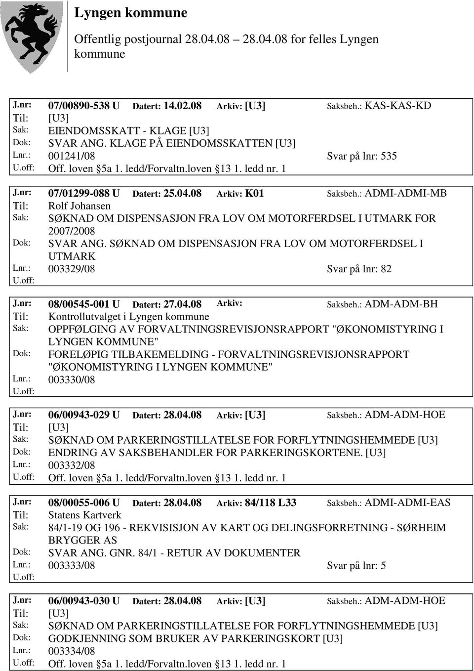 : ADMI-ADMI-MB Til: Rolf Johansen Sak: SØKNAD OM DISPENSASJON FRA LOV OM MOTORFERDSEL I UTMARK FOR 2007/2008 Dok: SVAR ANG. SØKNAD OM DISPENSASJON FRA LOV OM MOTORFERDSEL I UTMARK Lnr.