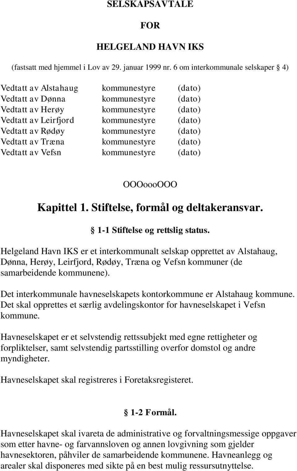 Rødøy kommunestyre (dato) Vedtatt av Træna kommunestyre (dato) Vedtatt av Vefsn kommunestyre (dato) OOOoooOOO Kapittel 1. Stiftelse, formål og deltakeransvar. 1-1 Stiftelse og rettslig status.