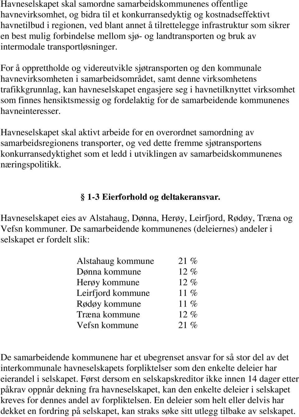 For å opprettholde og videreutvikle sjøtransporten og den kommunale havnevirksomheten i samarbeidsområdet, samt denne virksomhetens trafikkgrunnlag, kan havneselskapet engasjere seg i havnetilknyttet