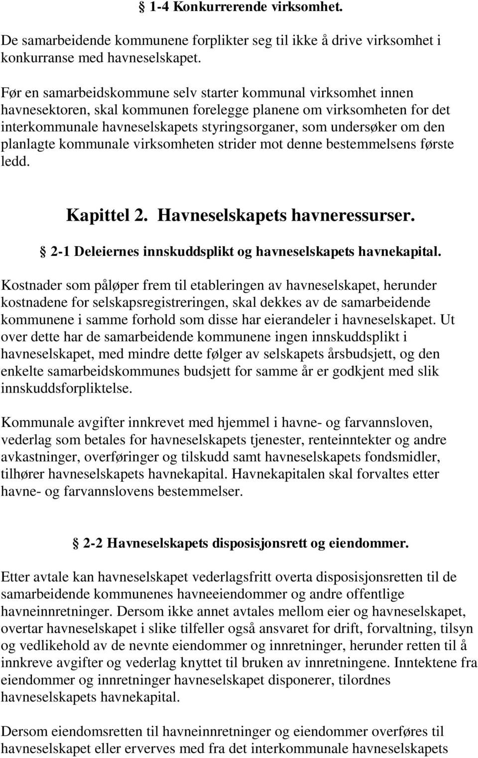 om den planlagte kommunale virksomheten strider mot denne bestemmelsens første ledd. Kapittel 2. Havneselskapets havneressurser. 2-1 Deleiernes innskuddsplikt og havneselskapets havnekapital.