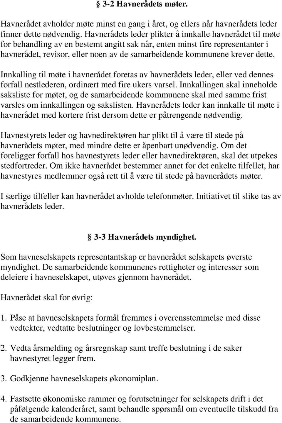 krever dette. Innkalling til møte i havnerådet foretas av havnerådets leder, eller ved dennes forfall nestlederen, ordinært med fire ukers varsel.