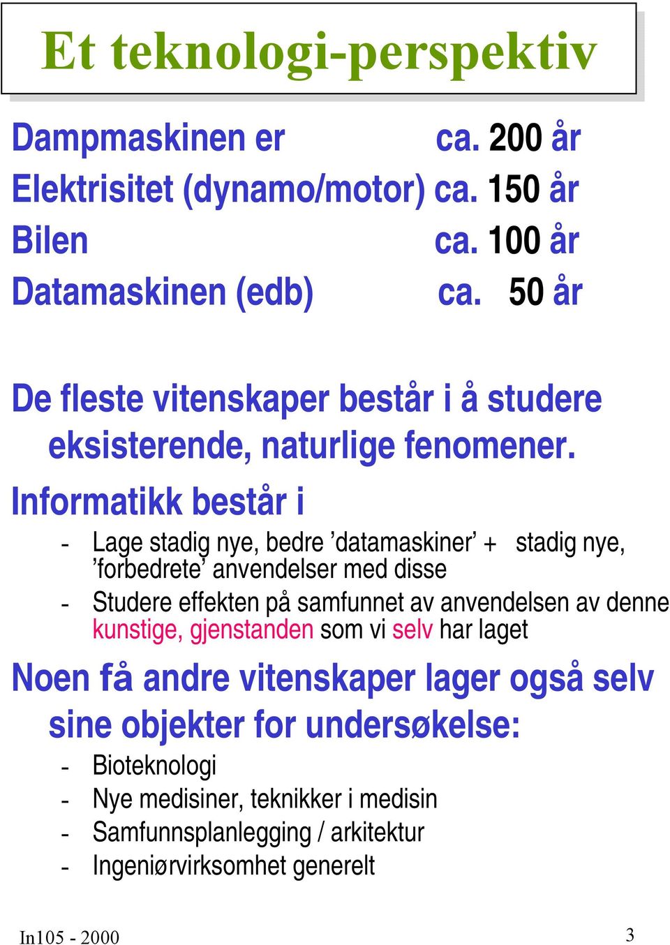 Informatikk består i - Lage stadig nye, bedre datamaskiner + stadig nye, forbedrete anvendelser med disse - Studere effekten på samfunnet av anvendelsen