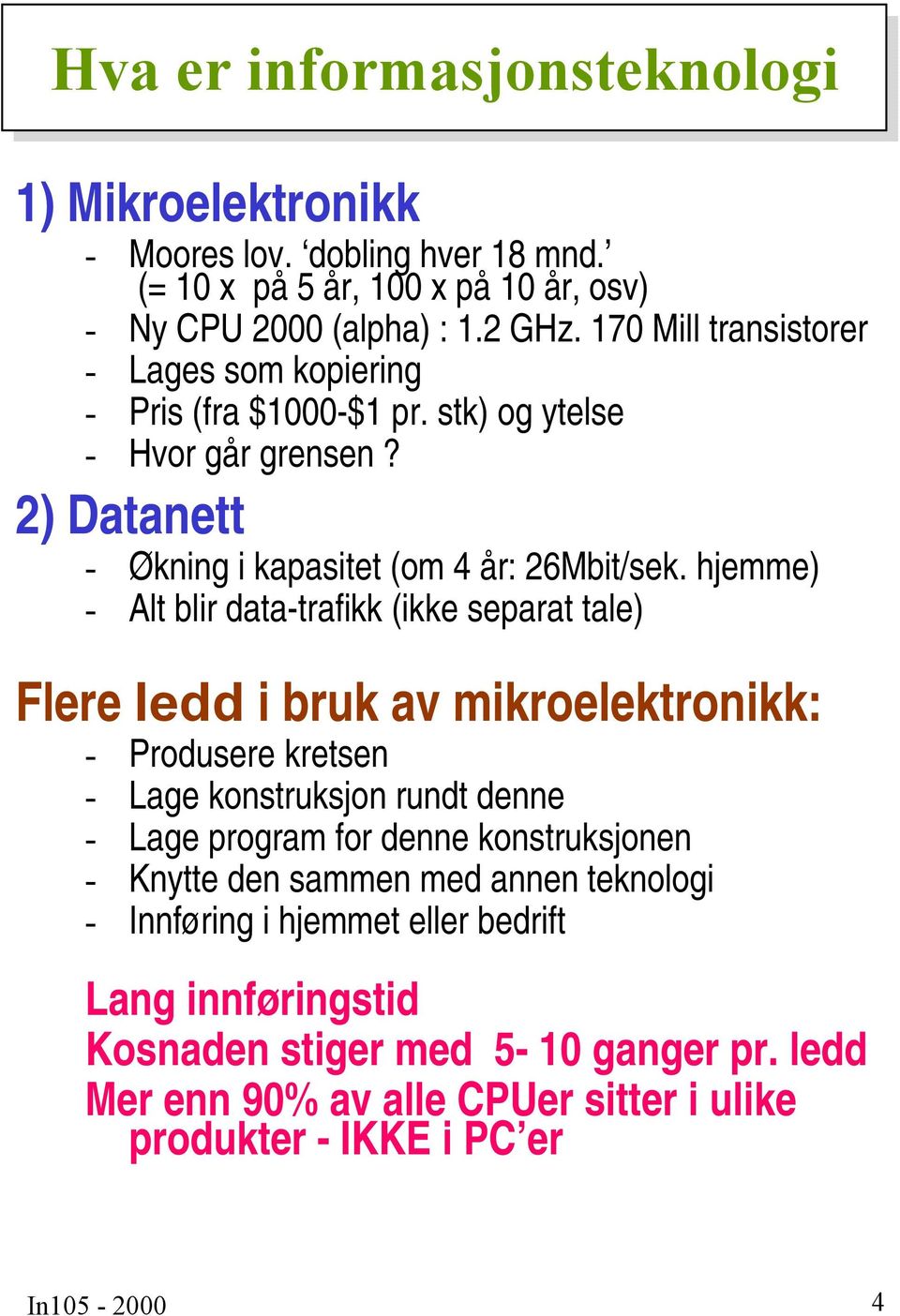 hjemme) - Alt blir data-trafikk (ikke separat tale) Flere ledd i bruk av mikroelektronikk: - Produsere kretsen - Lage konstruksjon rundt denne - Lage program for denne