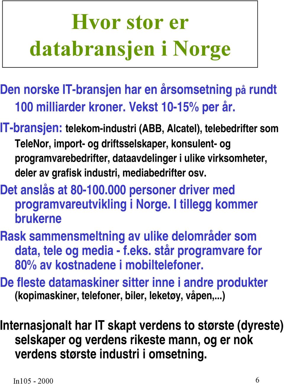 industri, mediabedrifter osv. Det anslås at 80-100.000 personer driver med programvareutvikling i Norge. I tillegg kommer brukerne Rask sammensmeltning av ulike delområder som data, tele og media - f.