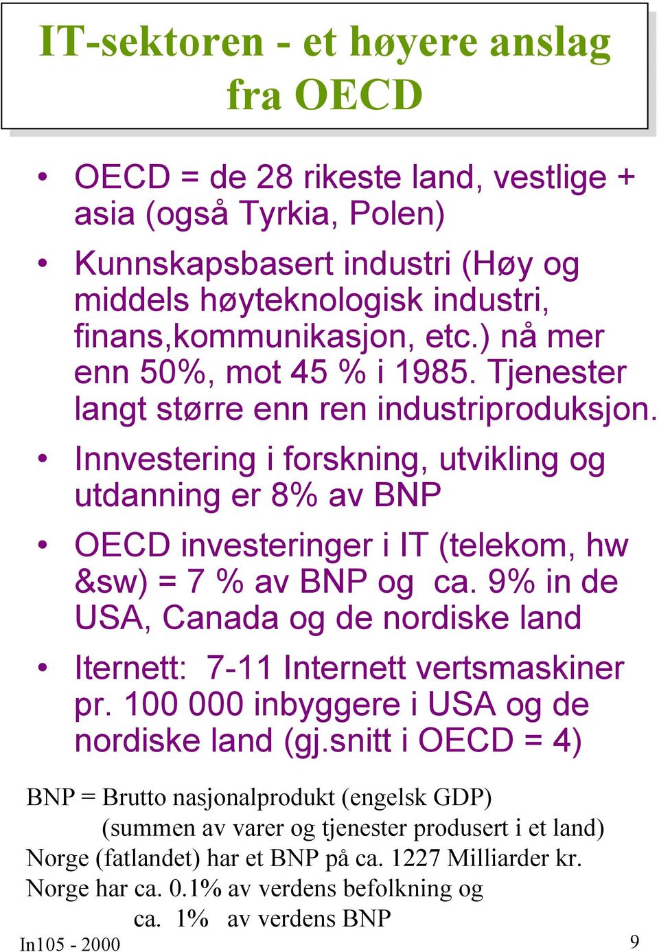 Innvestering i forskning, utvikling og utdanning er 8% av BNP OECD investeringer i IT (telekom, hw &sw) = 7 % av BNP og ca.