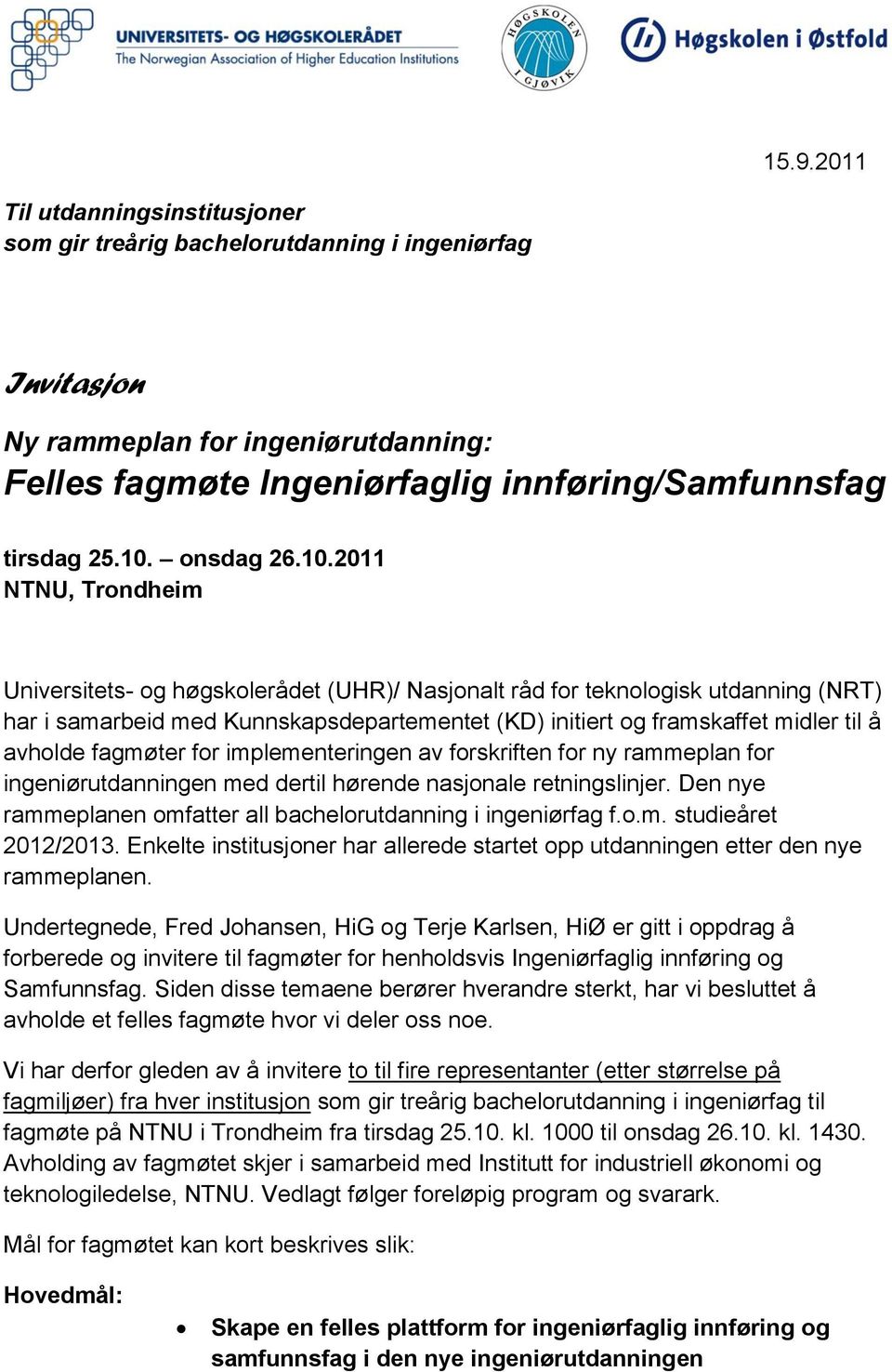 2011 NTNU, Trondheim Universitets- og høgskolerådet (UHR)/ Nasjonalt råd for teknologisk utdanning (NRT) har i samarbeid med Kunnskapsdepartementet (KD) initiert og framskaffet midler til å avholde