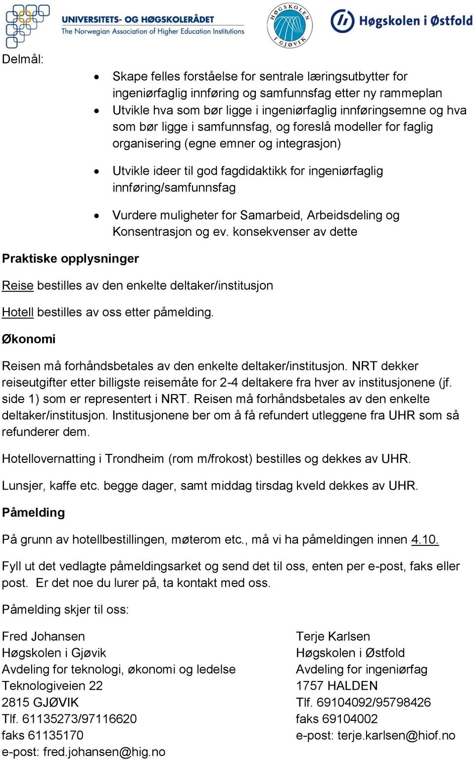 Samarbeid, Arbeidsdeling og Konsentrasjon og ev. konsekvenser av dette Praktiske opplysninger Reise bestilles av den enkelte deltaker/institusjon Hotell bestilles av oss etter påmelding.