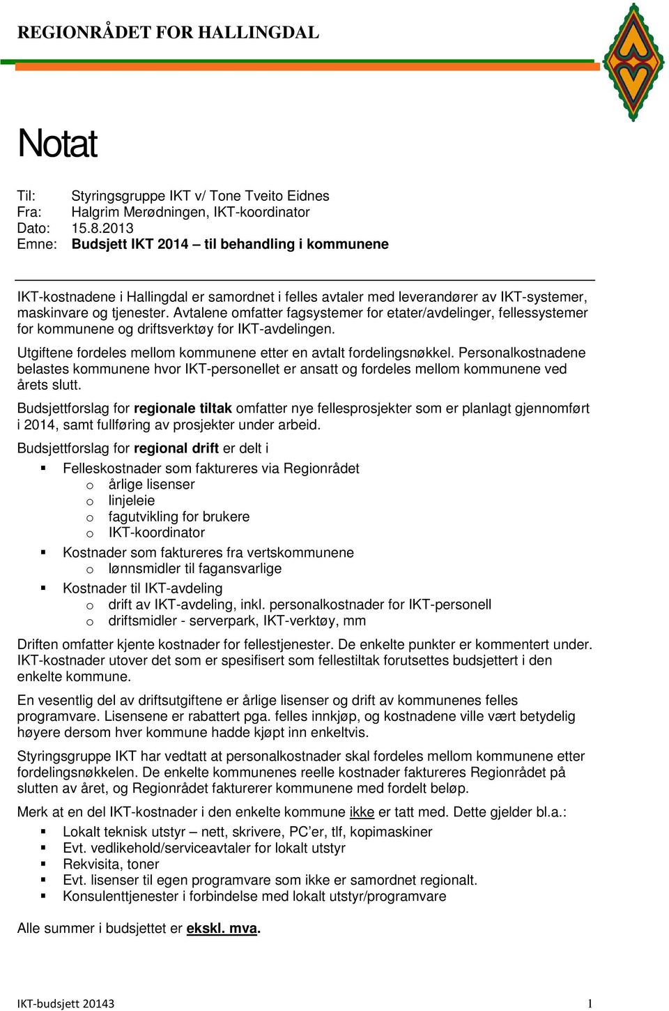 Avtalene omfatter fagsystemer for etater/avdelinger, fellessystemer for kommunene og driftsverktøy for IKT-avdelingen. Utgiftene fordeles mellom kommunene etter en avtalt fordelingsnøkkel.