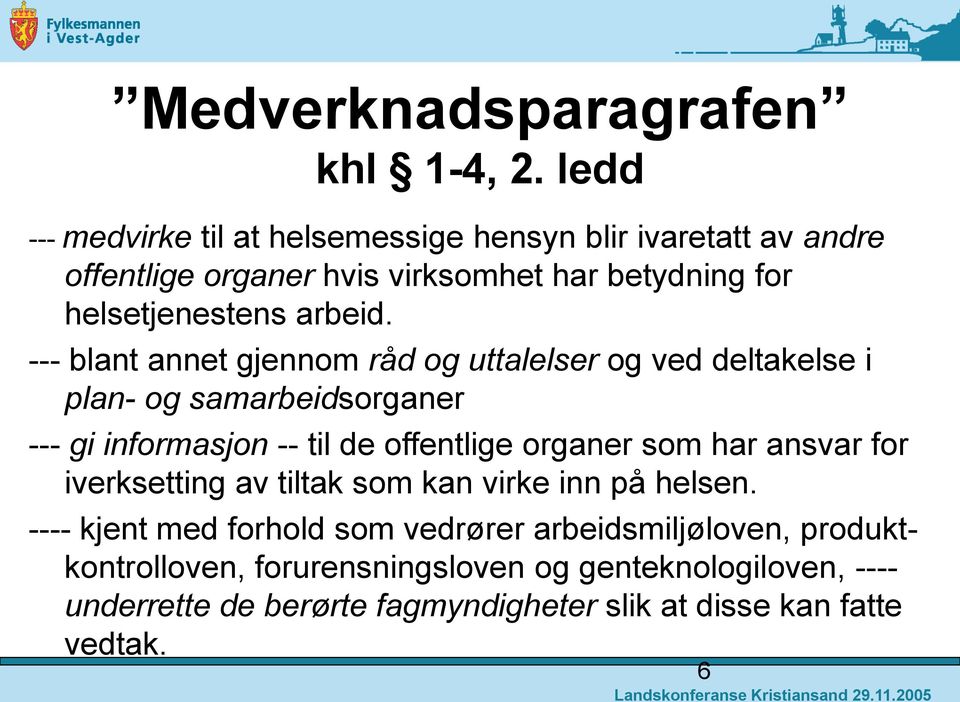 --- blant annet gjennom råd og uttalelser og ved deltakelse i plan- og samarbeidsorganer --- gi informasjon -- til de offentlige organer som har ansvar