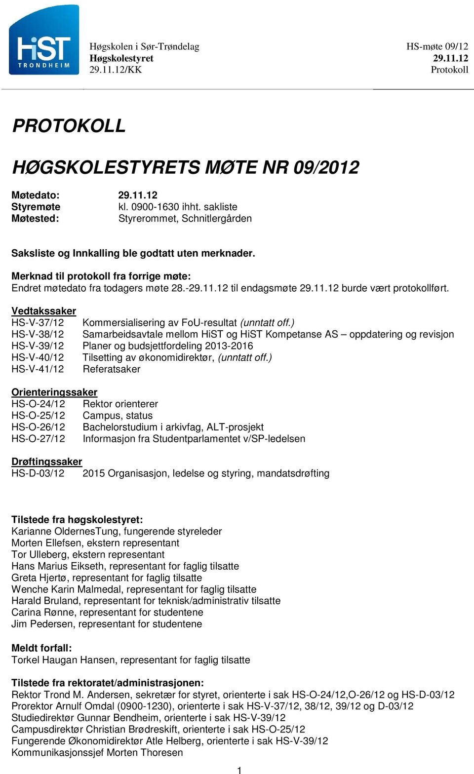 ) HS-V-38/12 Samarbeidsavtale mellom HiST og HiST Kompetanse AS oppdatering og revisjon HS-V-39/12 Planer og budsjettfordeling 2013-2016 HS-V-40/12 Tilsetting av økonomidirektør, (unntatt off.