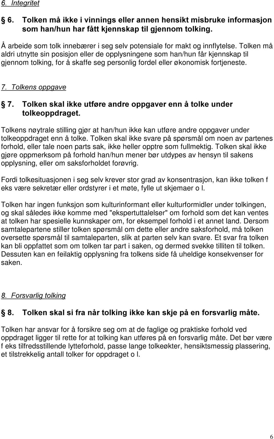 7RONHQVRSSJDYH 7RONHQVNDOLNNHXWI UHDQGUHRSSJDYHUHQQnWRONHXQGHU WRONHRSSGUDJHW Tolkens nøytrale stilling gjør at han/hun ikke kan utføre andre oppgaver under tolkeoppdraget enn å tolke.