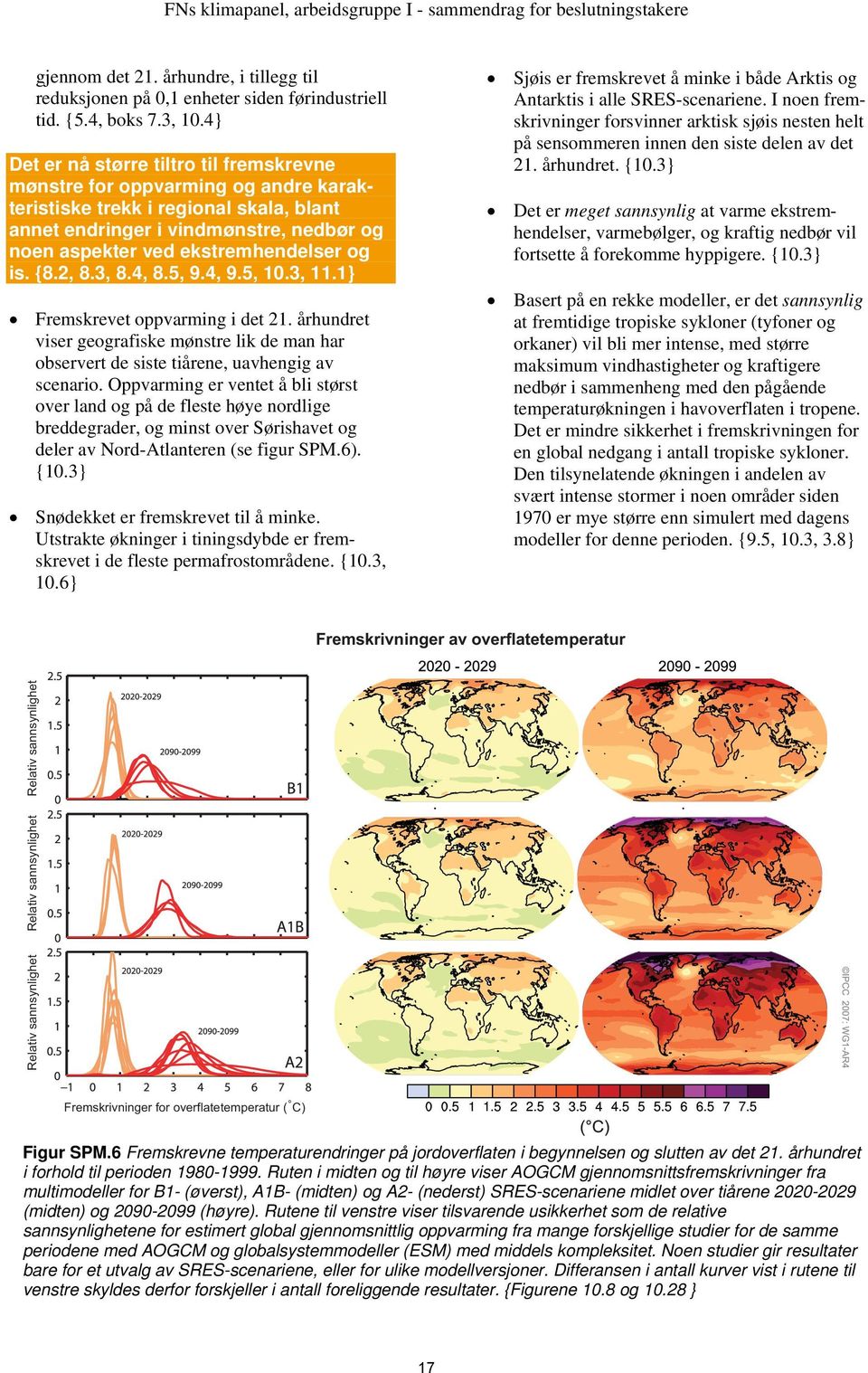 2, 8.3, 8.4, 8.5, 9.4, 9.5, 10.3, 11.1} Fremskrevet oppvarming i det 21. århundret viser geografiske mønstre lik de man har observert de siste tiårene, uavhengig av scenario.