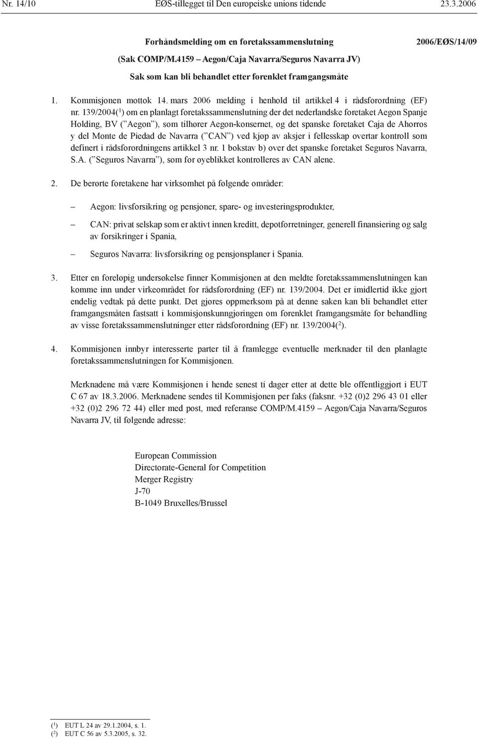 139/2004( 1 ) om en planlagt foretakssammenslutning der det nederlandske foretaket Aegon Spanje Holding, BV ( Aegon ), som tilhører Aegon-konsernet, og det spanske foretaket Caja de Ahorros y del