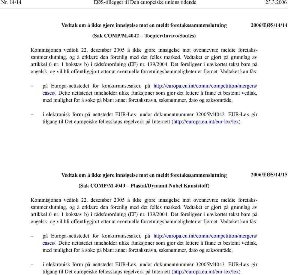 1 bokstav b) i rådsforordning (EF) nr. 139/2004. Det foreligger i uavkortet tekst bare på engelsk, og vil bli offentliggjort etter at eventuelle forretningshemmeligheter er fjernet.