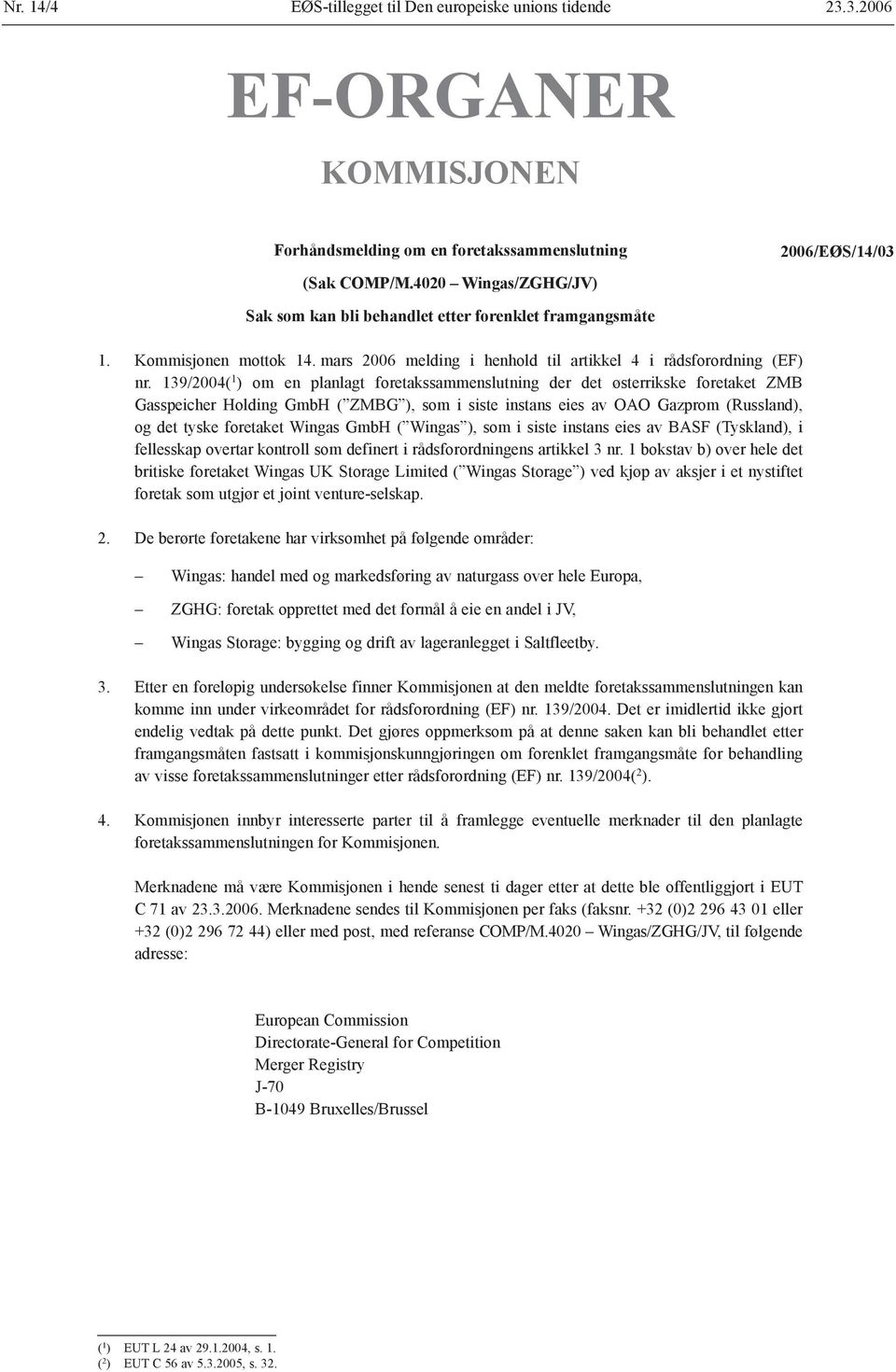 139/2004( 1 ) om en planlagt foretakssammenslutning der det østerrikske foretaket ZMB Gasspeicher Holding GmbH ( ZMBG ), som i siste instans eies av OAO Gazprom (Russland), og det tyske foretaket