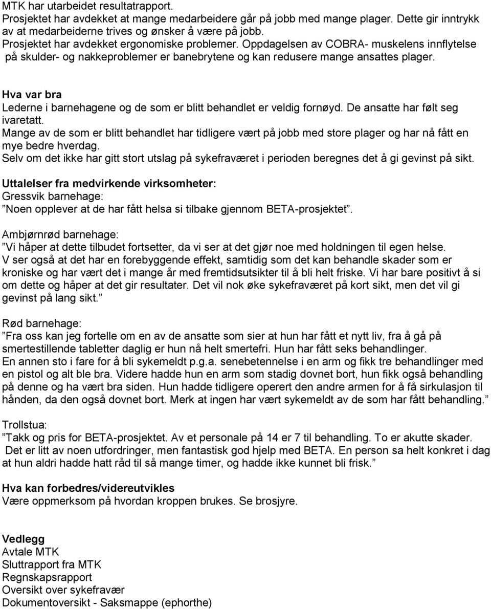 Hva var bra Lederne i barnehagene og de som er blitt behandlet er veldig fornøyd. De ansatte har følt seg ivaretatt.