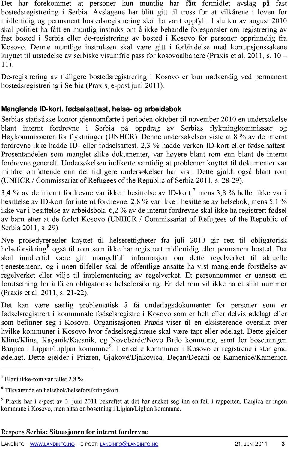 I slutten av august 2010 skal politiet ha fått en muntlig instruks om å ikke behandle forespørsler om registrering av fast bosted i Serbia eller de-registrering av bosted i Kosovo for personer