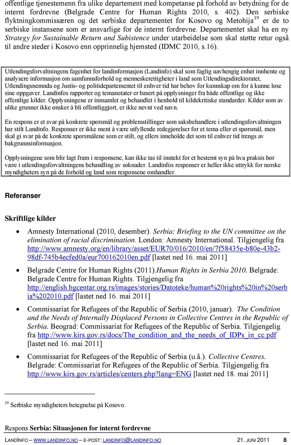 Departementet skal ha en ny Strategy for Sustainable Return and Subistence under utarbeidelse som skal støtte retur også til andre steder i Kosovo enn opprinnelig hjemsted (IDMC 2010, s.16).