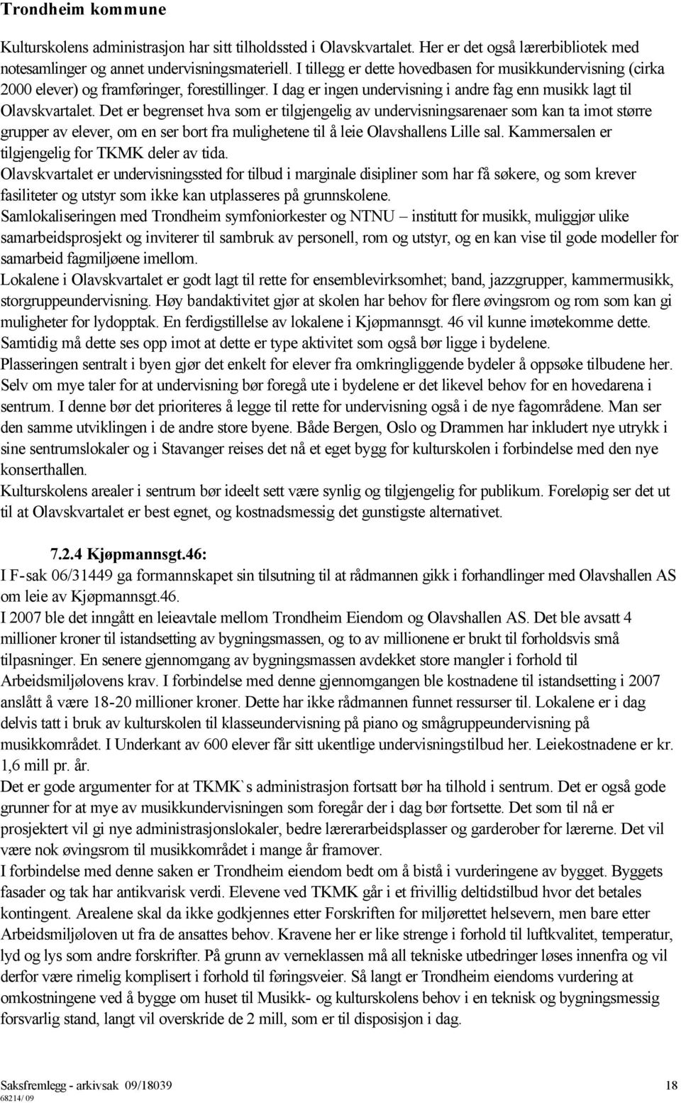 Det er begrenset hva som er tilgjengelig av undervisningsarenaer som kan ta imot større grupper av elever, om en ser bort fra mulighetene til å leie Olavshallens Lille sal.